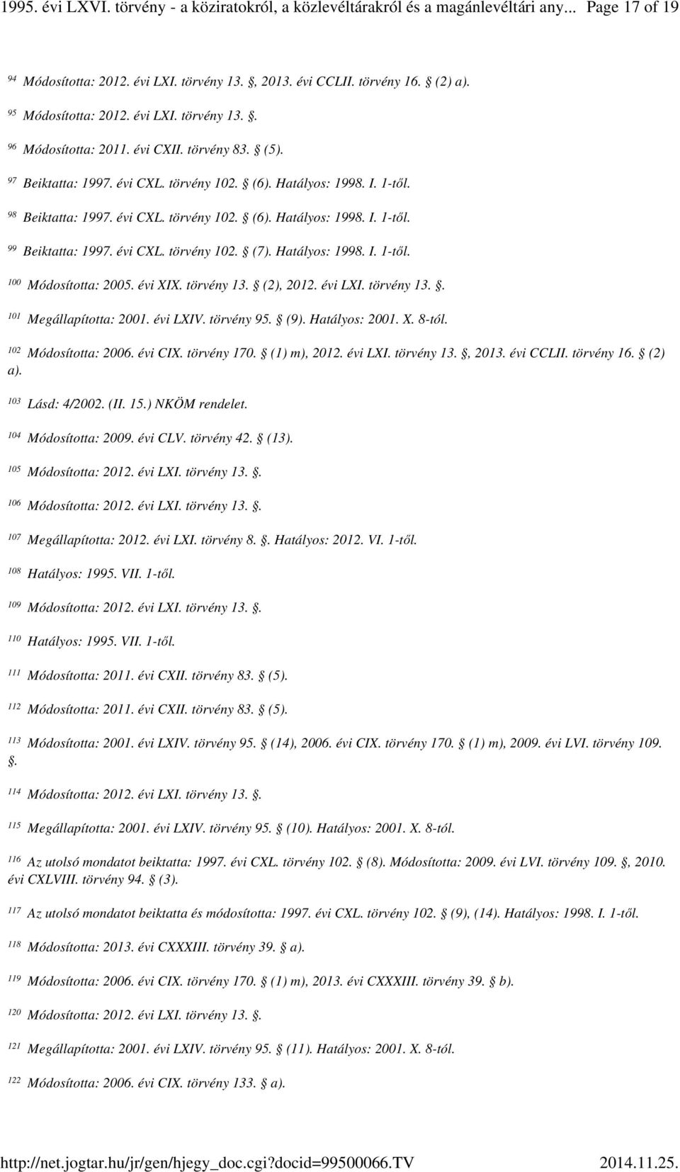 évi XIX. törvény 13. (2), 2012. évi LXI. törvény 13.. Megállapította: 2001. évi LXIV. törvény 95. (9). Hatályos: 2001. X. 8-tól. 102 Módosította: 2006. évi CIX. törvény 170. (1) m), 2012. évi LXI. törvény 13., 2013.