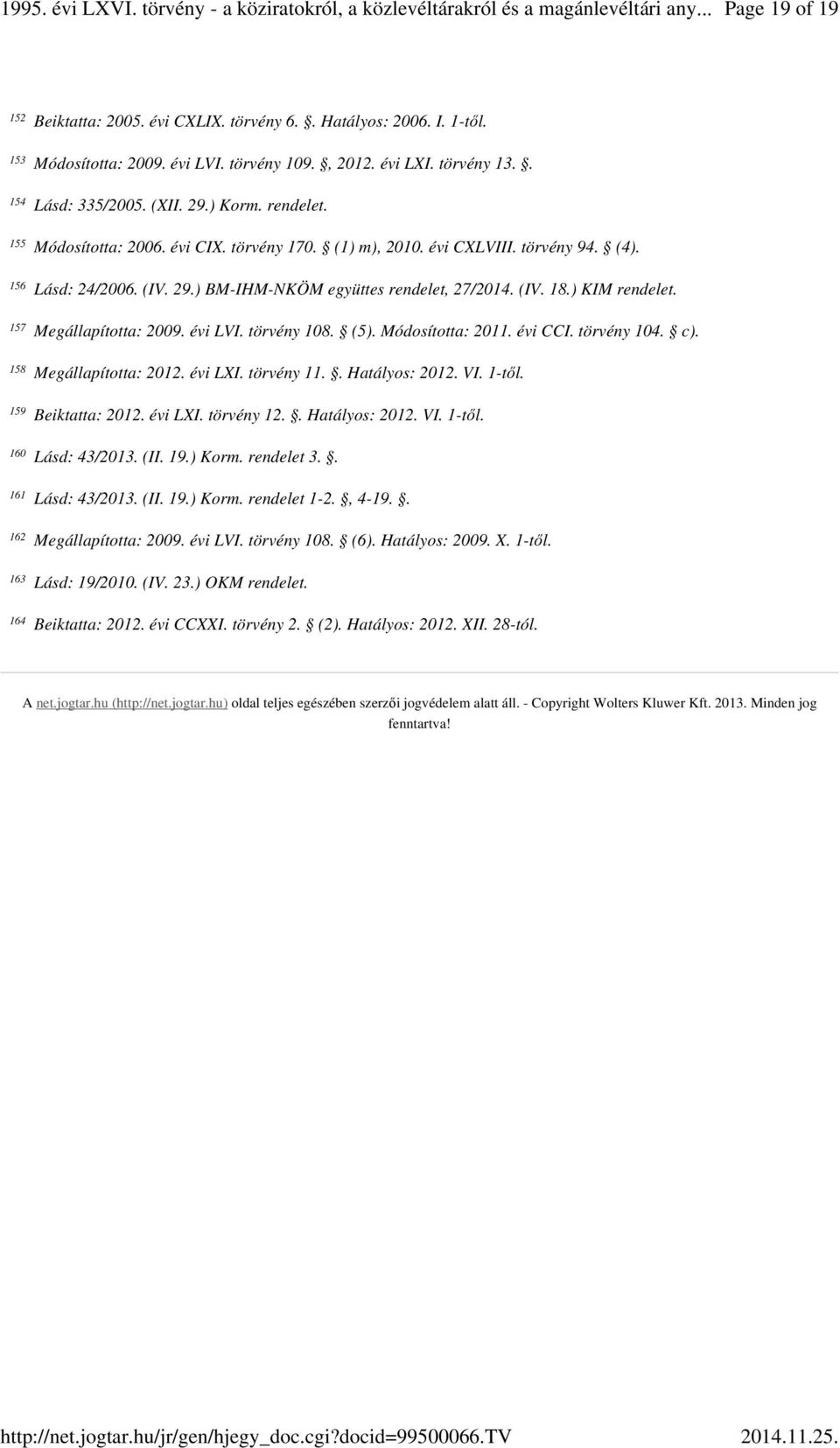 ) KIM rendelet. Megállapította: 2009. évi LVI. törvény 108. (5). Módosította: 2011. évi CCI. törvény 104. c). Megállapította: 2012. évi LXI. törvény 11.. Hatályos: 2012. VI. 1-től. Beiktatta: 2012.