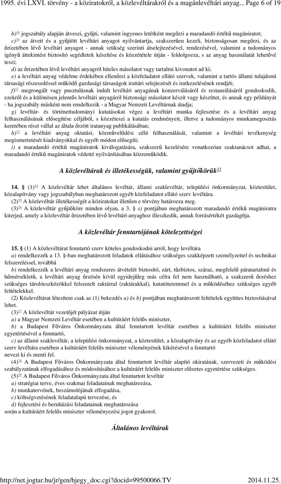 szakszerűen kezeli, biztonságosan megőrzi, és az őrizetében lévő levéltári anyagot - annak szükség szerinti átselejtezésével, rendezésével, valamint a tudományos igényű áttekintést biztosító