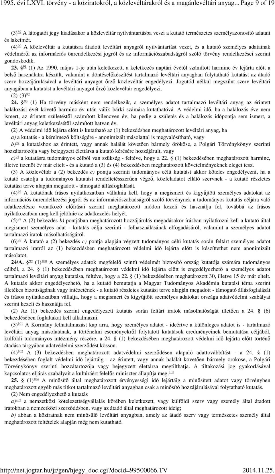 (4) 90 A közlevéltár a kutatásra átadott levéltári anyagról nyilvántartást vezet, és a kutató személyes adatainak védelméről az információs önrendelkezési jogról és az információszabadságról szóló