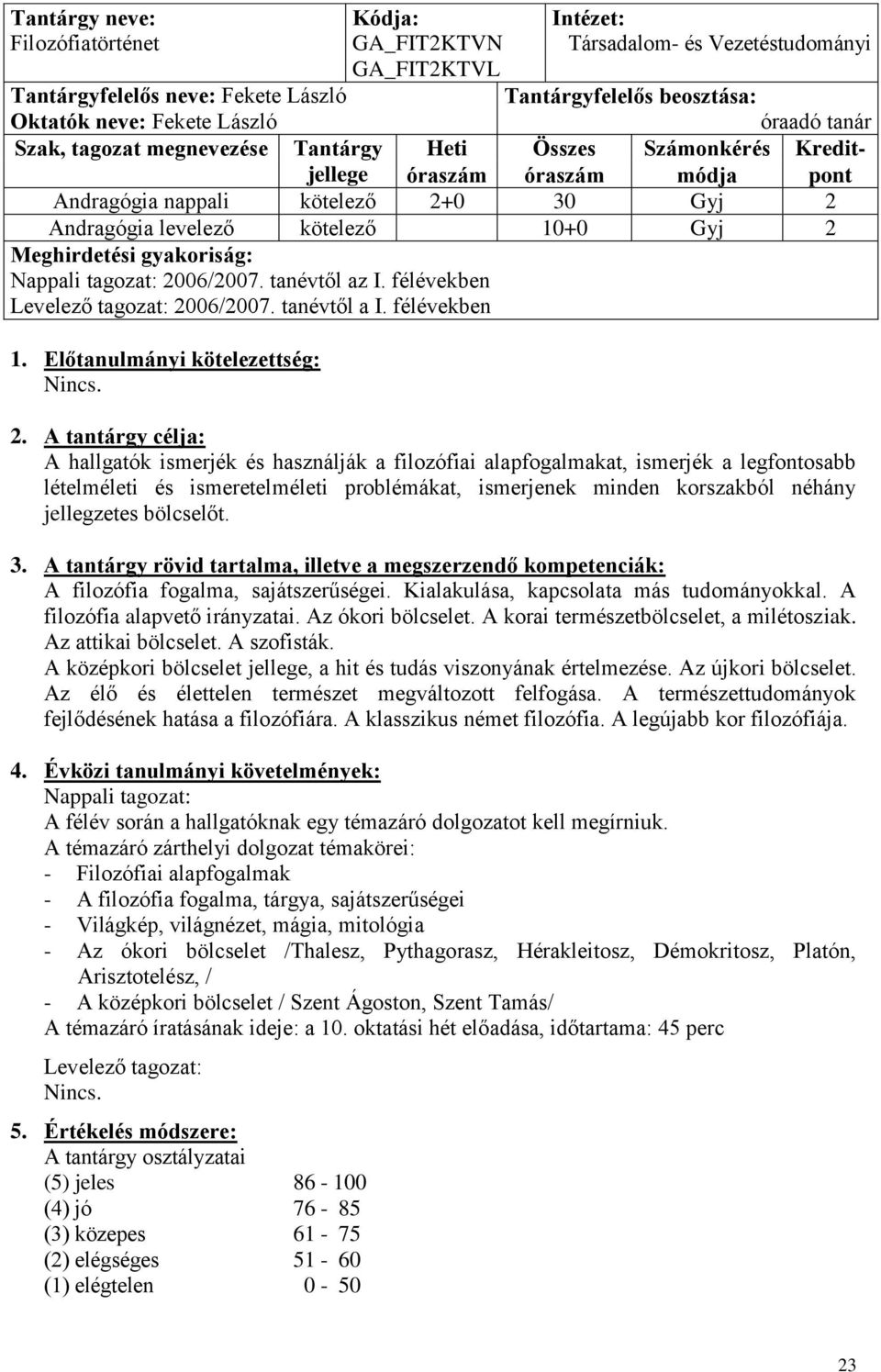 Meghirdetési gyakoriság: 2006/2007. tanévtől az I. félévekben 2006/2007. tanévtől a I. félévekben 1. Előtanulmányi kötelezettség: 2.