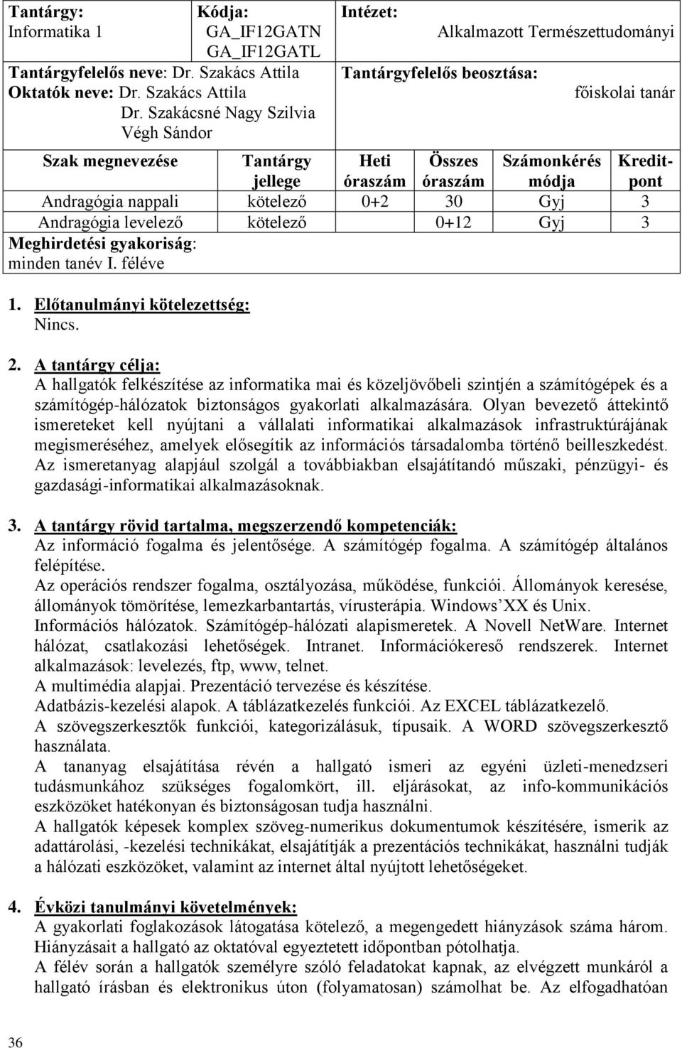 Kreditpont Andragógia nappali kötelező 0+2 30 Gyj 3 Andragógia levelező kötelező 0+12 Gyj 3 Meghirdetési gyakoriság: minden tanév I. féléve 1. Előtanulmányi kötelezettség: 2.