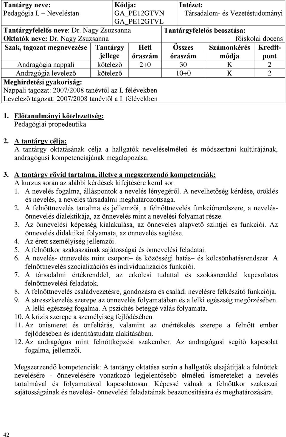 Andragógia levelező kötelező 10+0 K 2 Meghirdetési gyakoriság: 2007/2008 tanévtől az I. félévekben 2007/2008 tanévtől a I. félévekben 1. Előtanulmányi kötelezettség: Pedagógiai propedeutika 2.