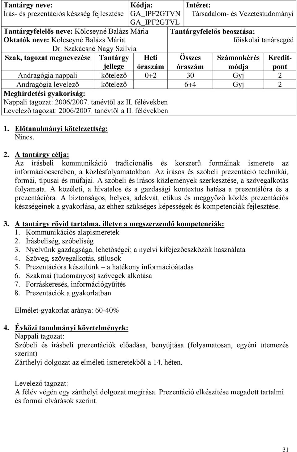 Számonkérés Kreditjellege óraszám óraszám módja pont Andragógia nappali kötelező 0+2 30 Gyj 2 Andragógia levelező kötelező 6+4 Gyj 2 Meghirdetési gyakoriság: 2006/2007. tanévtől az II.