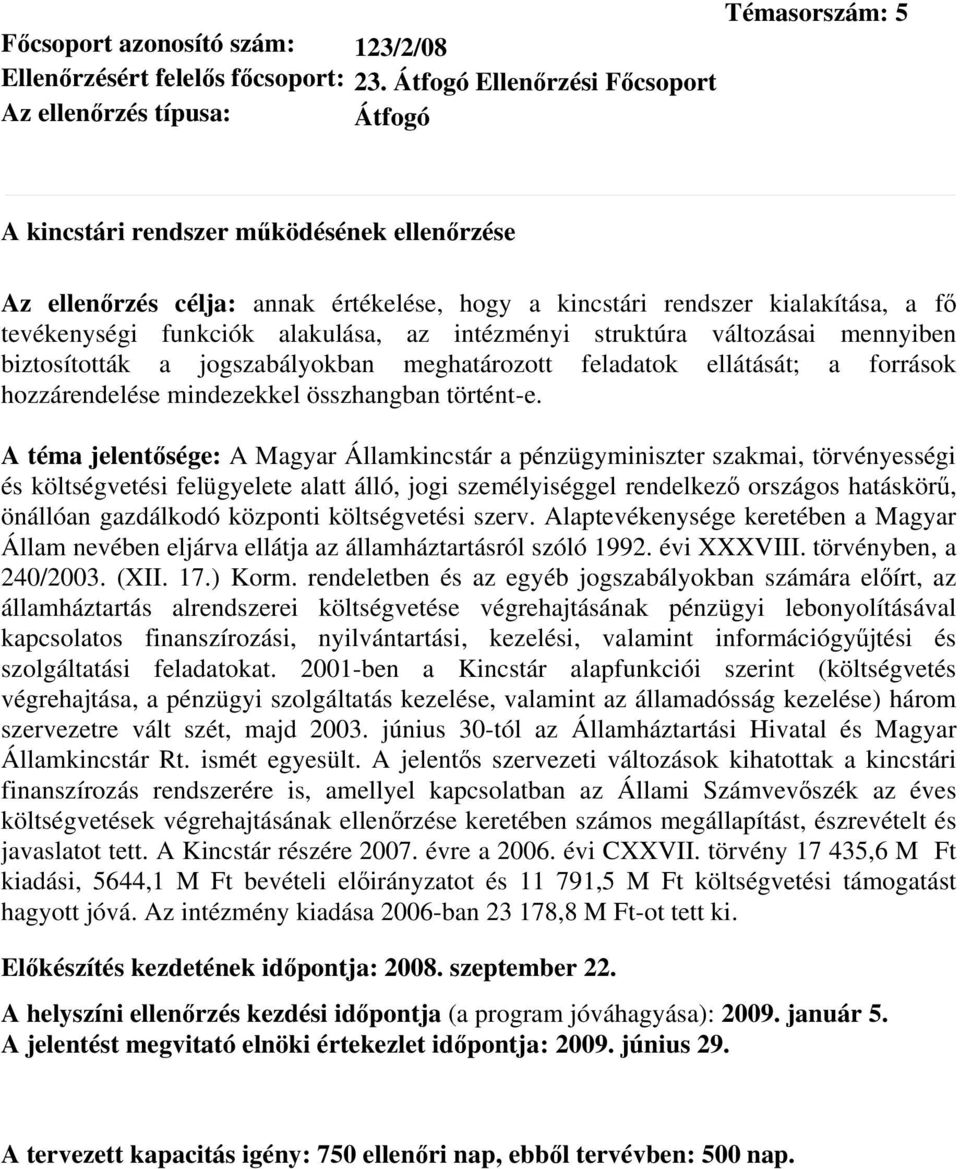 alakulása, az intézményi struktúra változásai mennyiben biztosították a jogszabályokban meghatározott feladatok ellátását; a források hozzárendelése mindezekkel összhangban történt-e.