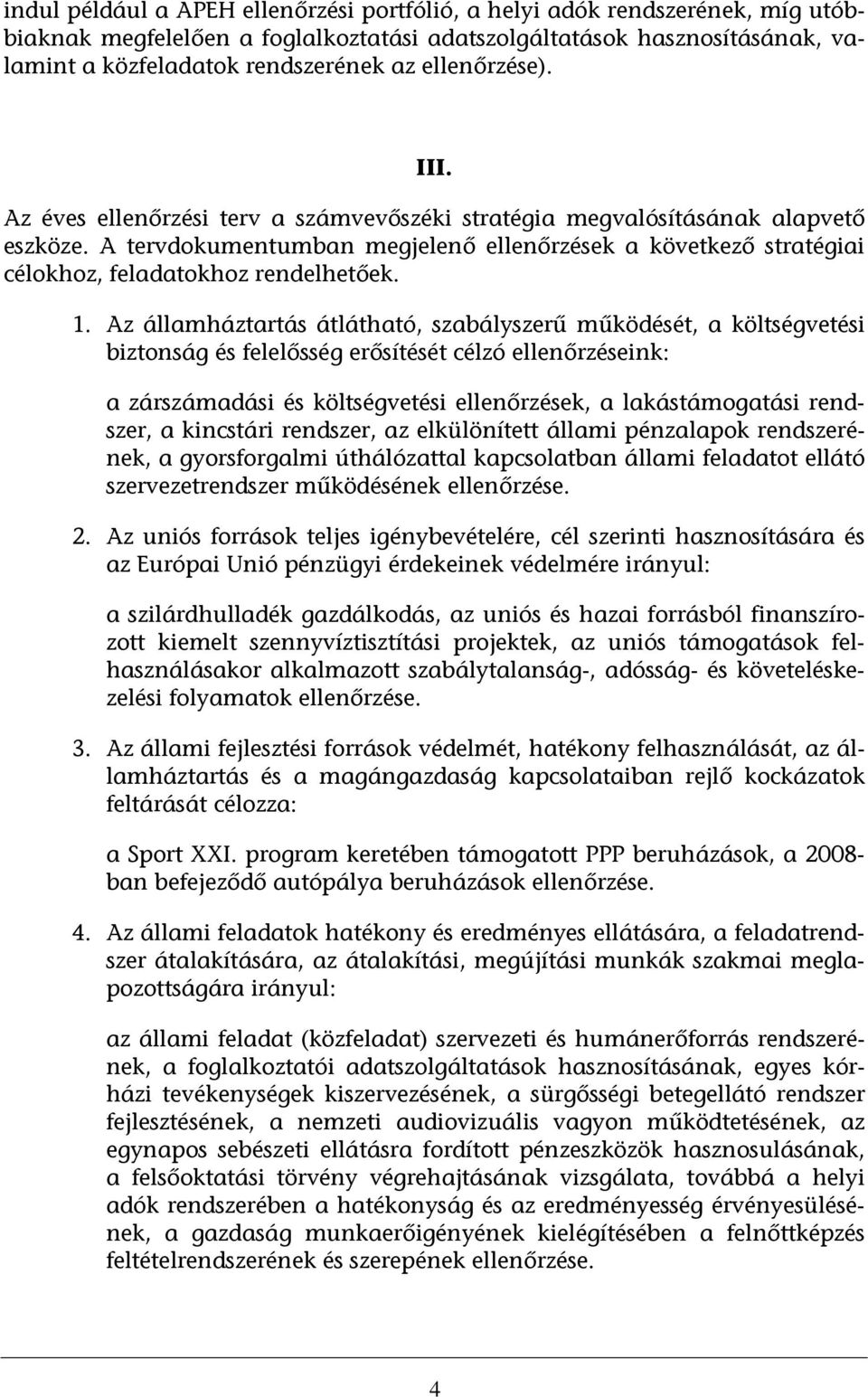 Az államháztartás átlátható, szabályszerű működését, a költségvetési biztonság és felelősség erősítését célzó ink: a zárszámadási és költségvetési k, a lakástámogatási rendszer, a kincstári rendszer,