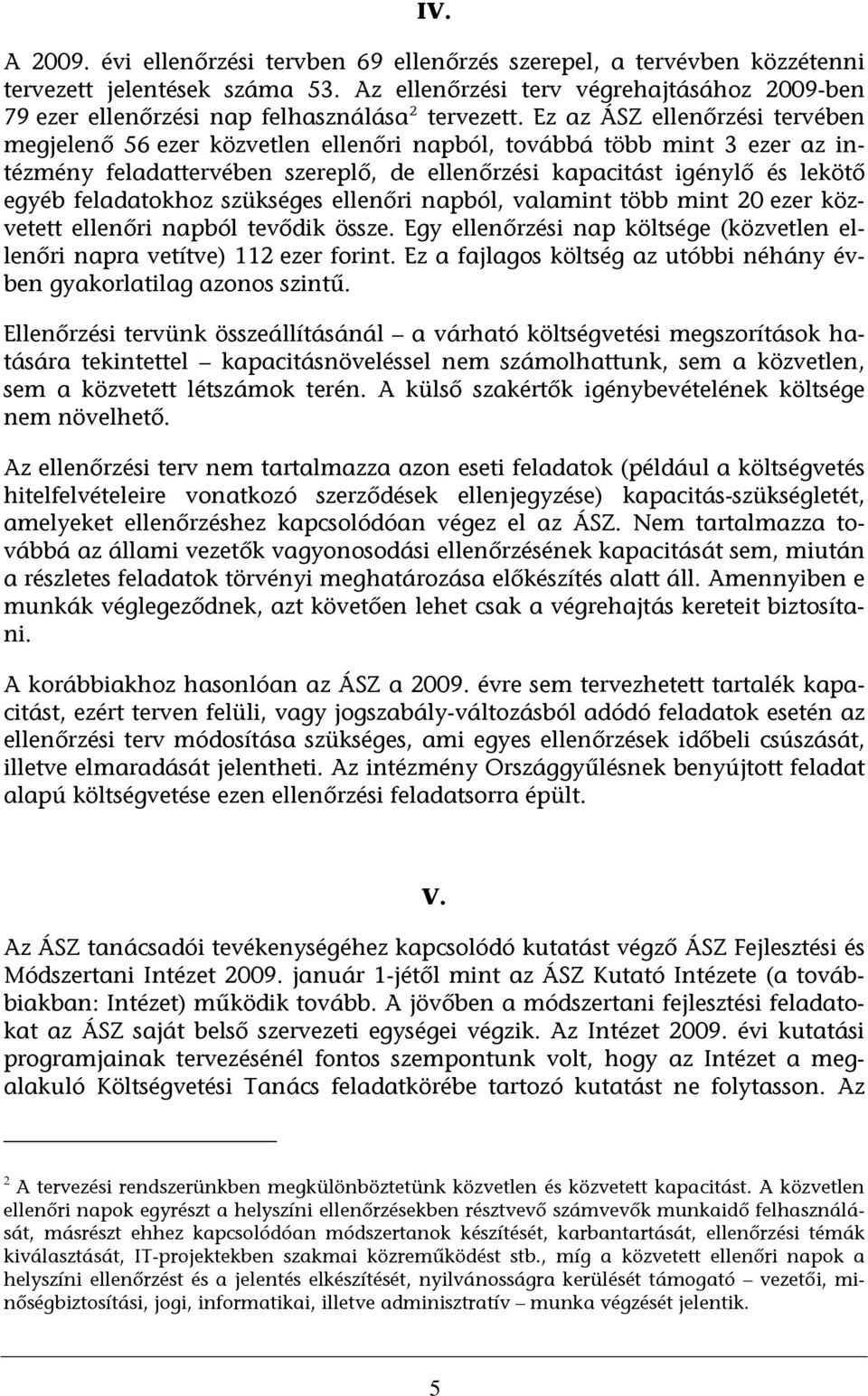 Ez az ÁSZ ellenőrzési tervében megjelenő 56 ezer közvetlen ellenőri napból, továbbá több mint 3 ezer az intézmény feladattervében szereplő, de ellenőrzési kapacitást igénylő és lekötő egyéb