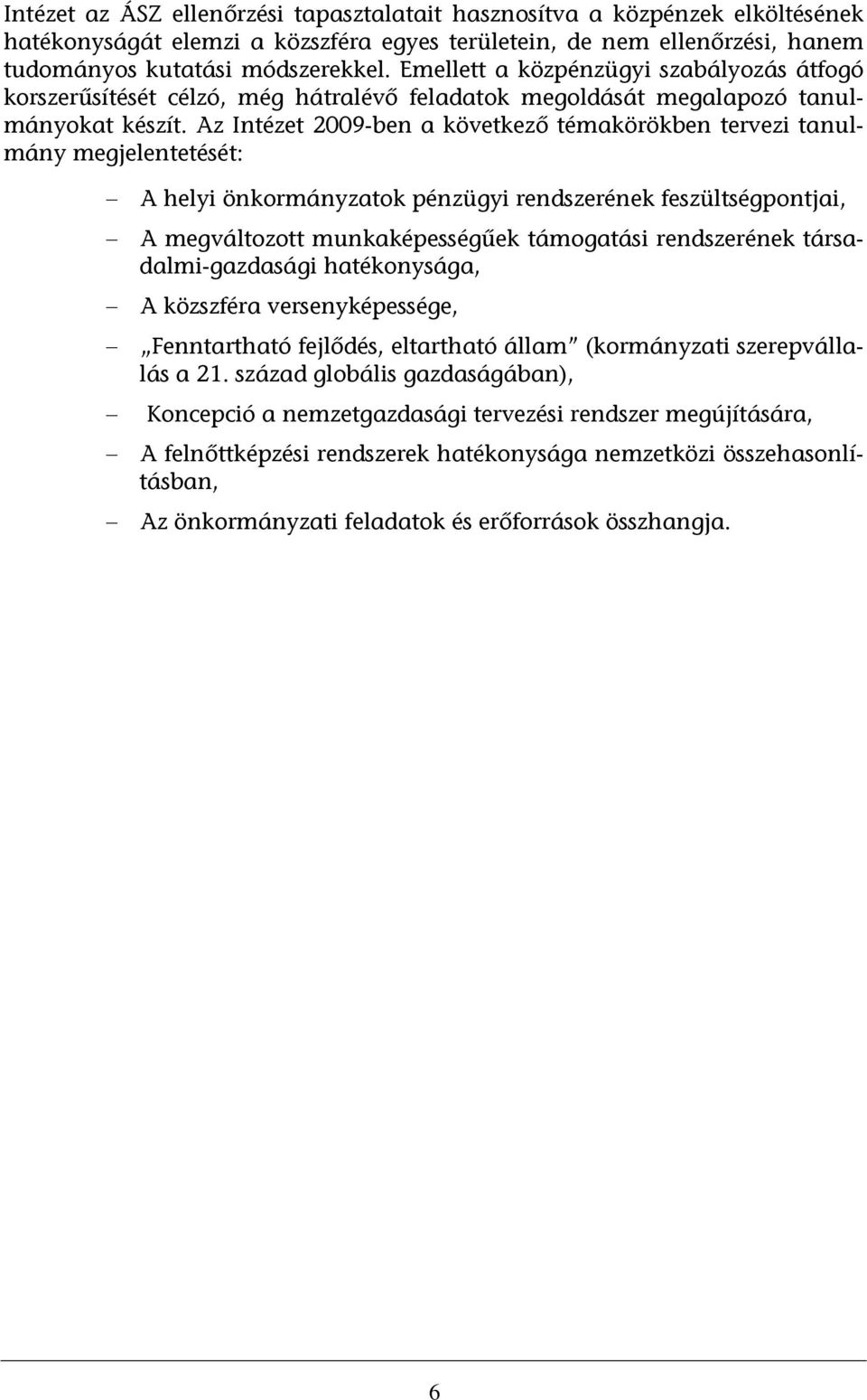 Az Intézet 2009-ben a következő témakörökben tervezi tanulmány megjelentetését: A helyi önkormányzatok pénzügyi rendszerének feszültségpontjai, A megváltozott munkaképességűek támogatási rendszerének