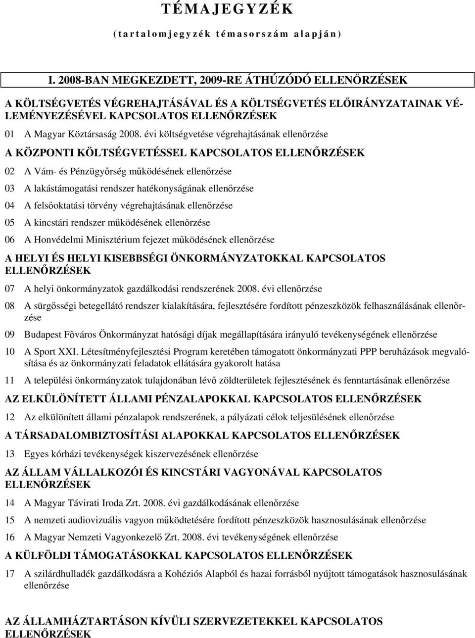 évi költségvetése végrehajtásának A KÖZPONTI KÖLTSÉGVETÉSSEL KAPCSOLATOS ELLENŐRZÉSEK 02 A Vám- és Pénzügyőrség működésének 03 A lakástámogatási rendszer hatékonyságának 04 A felsőoktatási törvény