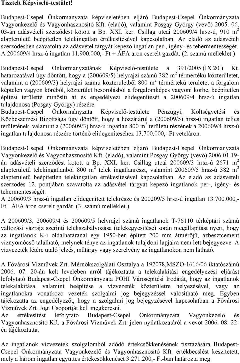 Az eladó az adásvételi szerződésben szavatolta az adásvétel tárgyát képező ingatlan per-, igény- és tehermentességét. A 200609/4 hrsz-ú ingatlan 11.900.000,- Ft + ÁFA áron cserélt gazdát. (2.