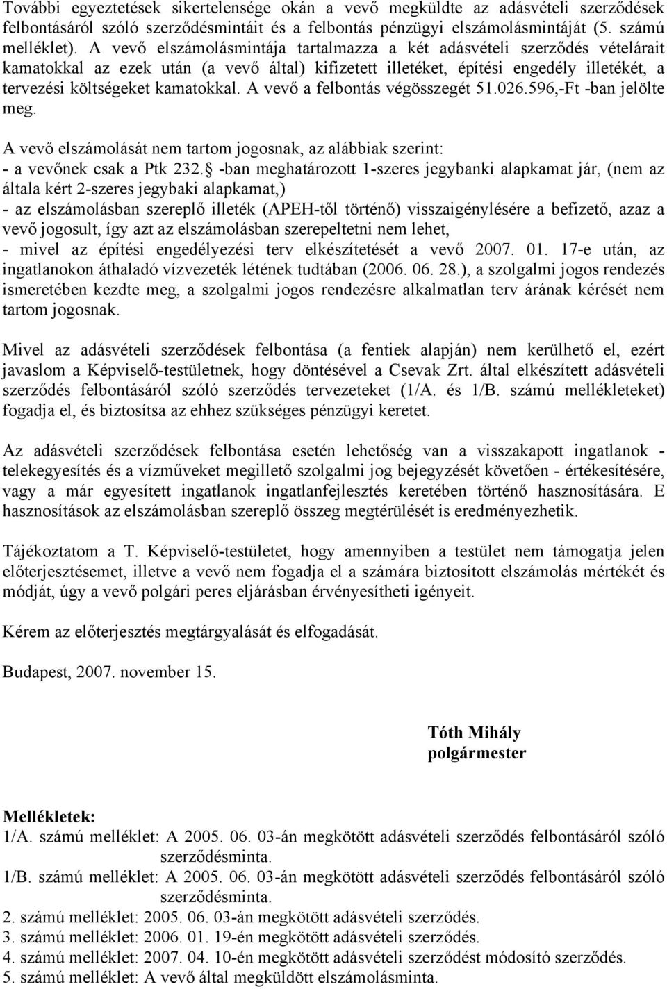 A vevő a felbontás végösszegét 51.026.596,-Ft -ban jelölte meg. A vevő elszámolását nem tartom jogosnak, az alábbiak szerint: - a vevőnek csak a Ptk 232.