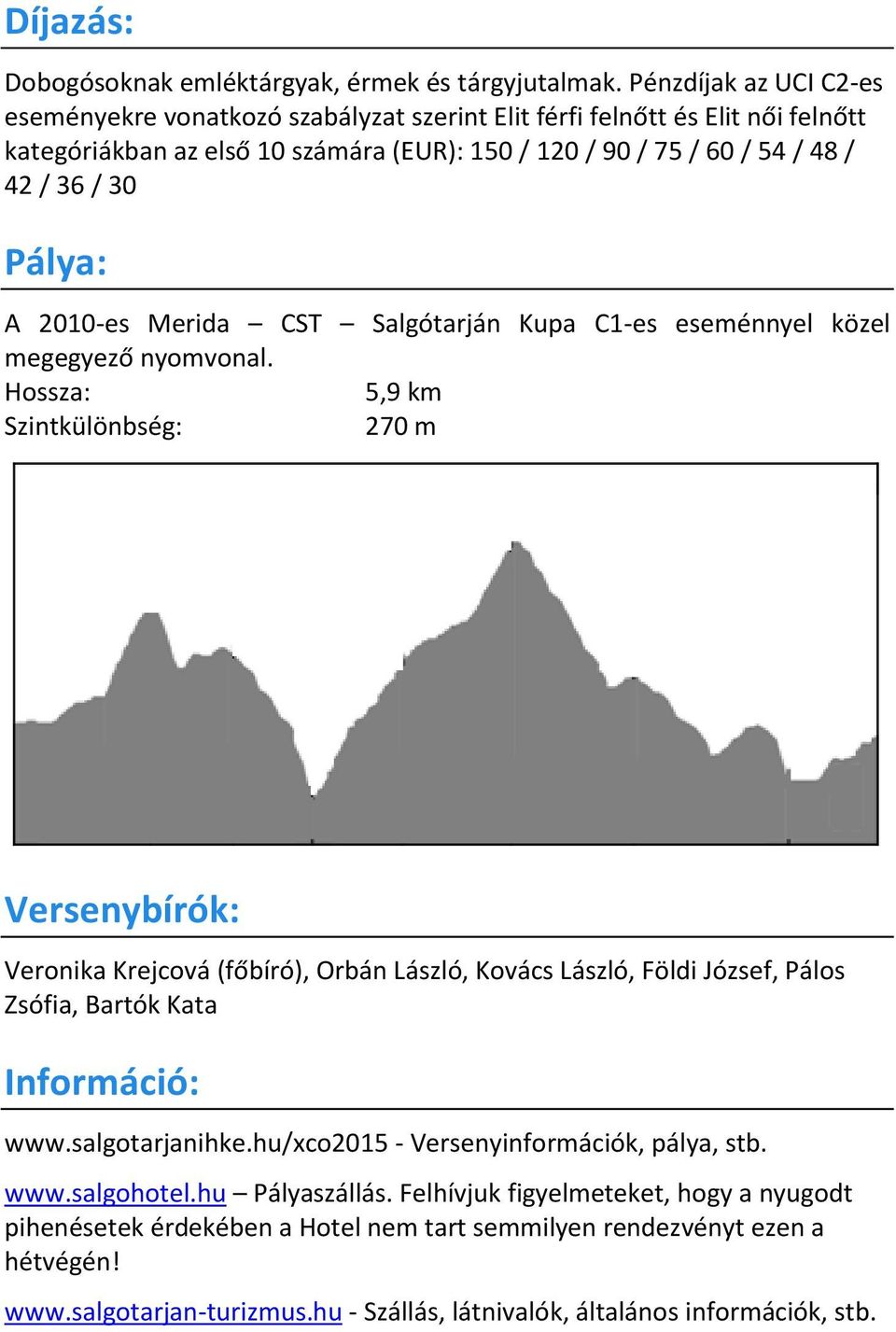 Pálya: A 2010-es Merida CST Salgótarján Kupa C1-es eseménnyel közel megegyező nyomvonal.