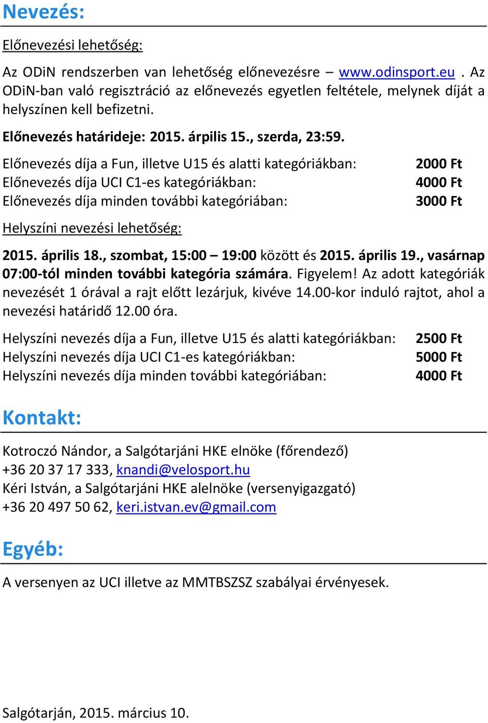 Előnevezés díja a Fun, illetve U15 és alatti kategóriákban: Előnevezés díja UCI C1-es kategóriákban: Előnevezés díja minden további kategóriában: Helyszíni nevezési lehetőség: 2000 Ft 4000 Ft 3000 Ft