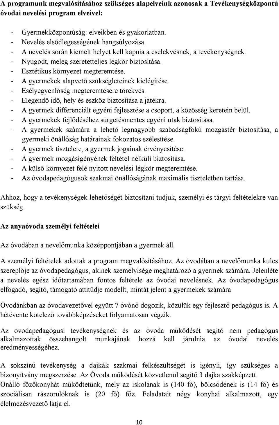 - Esztétikus környezet megteremtése. - A gyermekek alapvető szükségleteinek kielégítése. - Esélyegyenlőség megteremtésére törekvés. - Elegendő idő, hely és eszköz biztosítása a játékra.