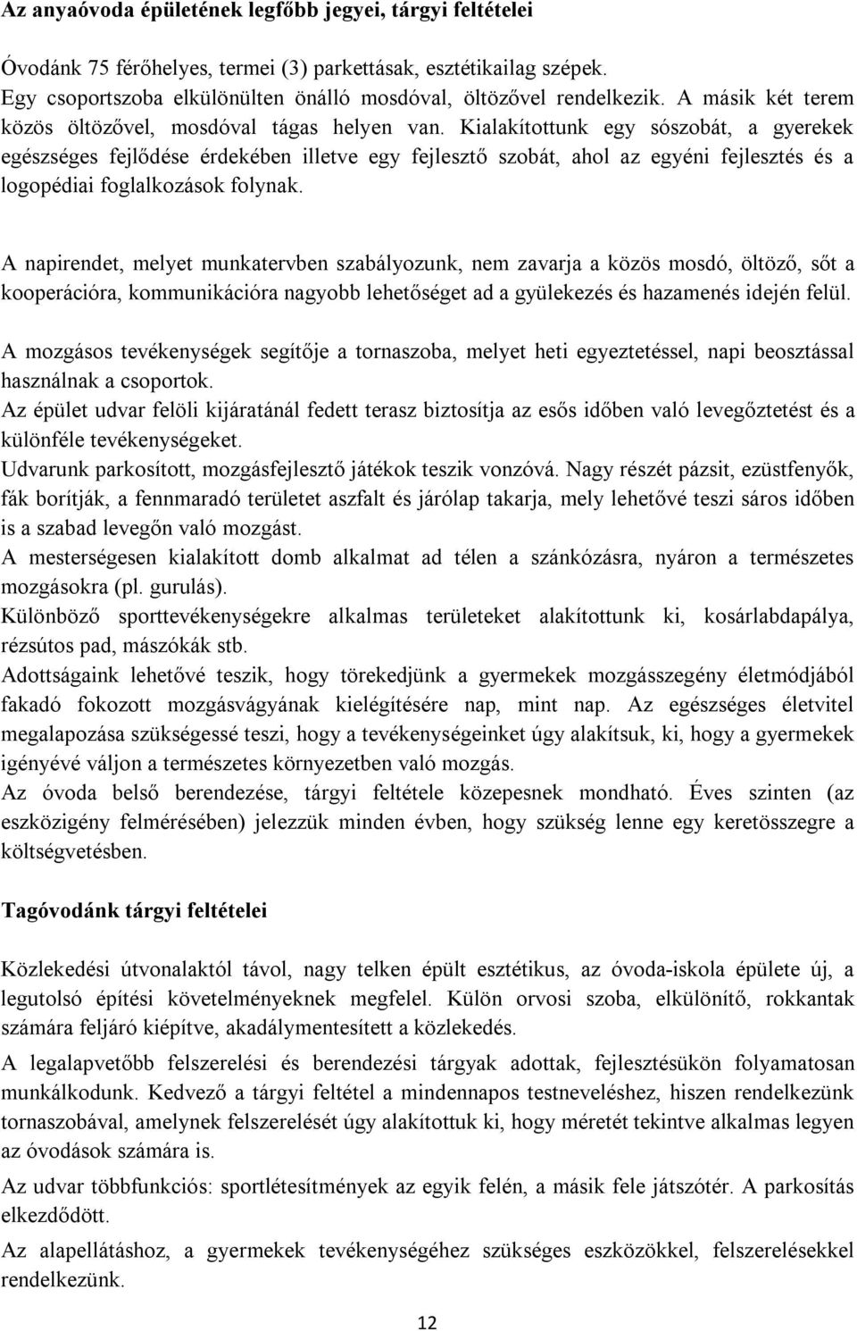 Kialakítottunk egy sószobát, a gyerekek egészséges fejlődése érdekében illetve egy fejlesztő szobát, ahol az egyéni fejlesztés és a logopédiai foglalkozások folynak.