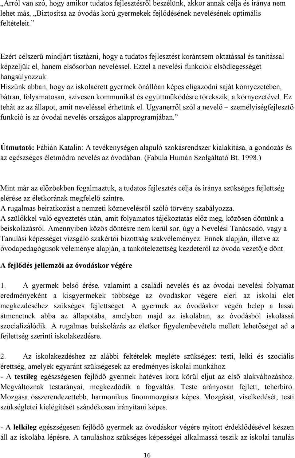 Hiszünk abban, hogy az iskolaérett gyermek önállóan képes eligazodni saját környezetében, bátran, folyamatosan, szívesen kommunikál és együttműködésre törekszik, a környezetével.