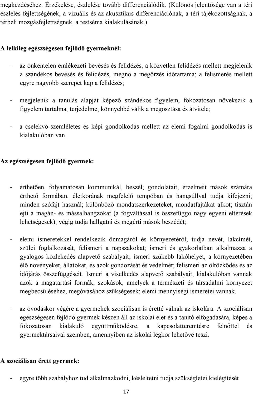 ) A lelkileg egészségesen fejlődő gyermeknél: - az önkéntelen emlékezeti bevésés és felidézés, a közvetlen felidézés mellett megjelenik a szándékos bevésés és felidézés, megnő a megőrzés időtartama;