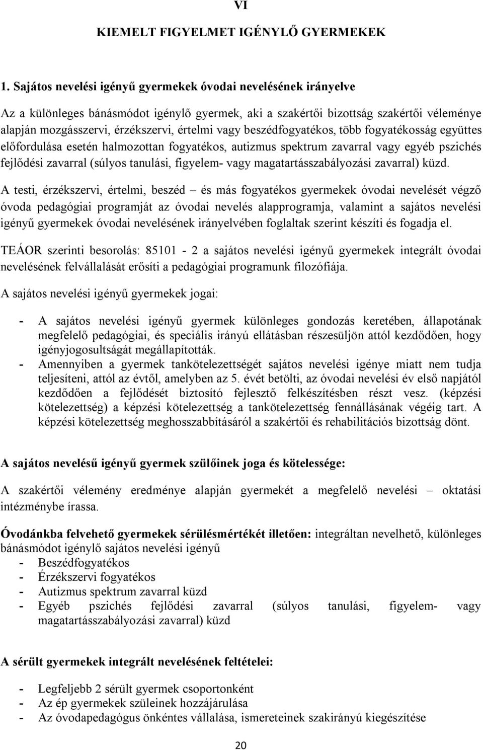 vagy beszédfogyatékos, több fogyatékosság együttes előfordulása esetén halmozottan fogyatékos, autizmus spektrum zavarral vagy egyéb pszichés fejlődési zavarral (súlyos tanulási, figyelem- vagy