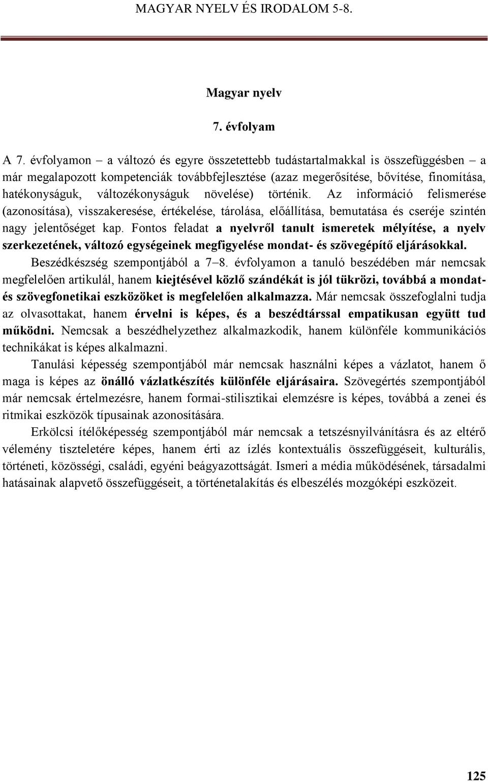 változékonyságuk növelése) történik. Az információ felismerése (azonosítása), visszakeresése, értékelése, tárolása, előállítása, bemutatása és cseréje szintén nagy jelentőséget kap.