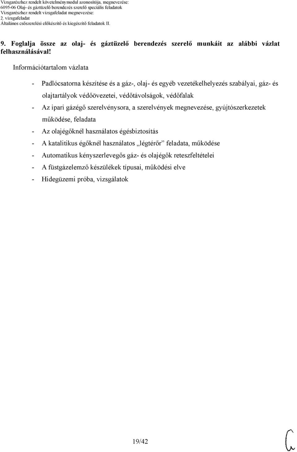 megnevezése, gyújtószerkezetek működése, feladata - Az olajégőknél használatos égésbiztosítás - A katalitikus égőknél használatos légtérőr feladata,