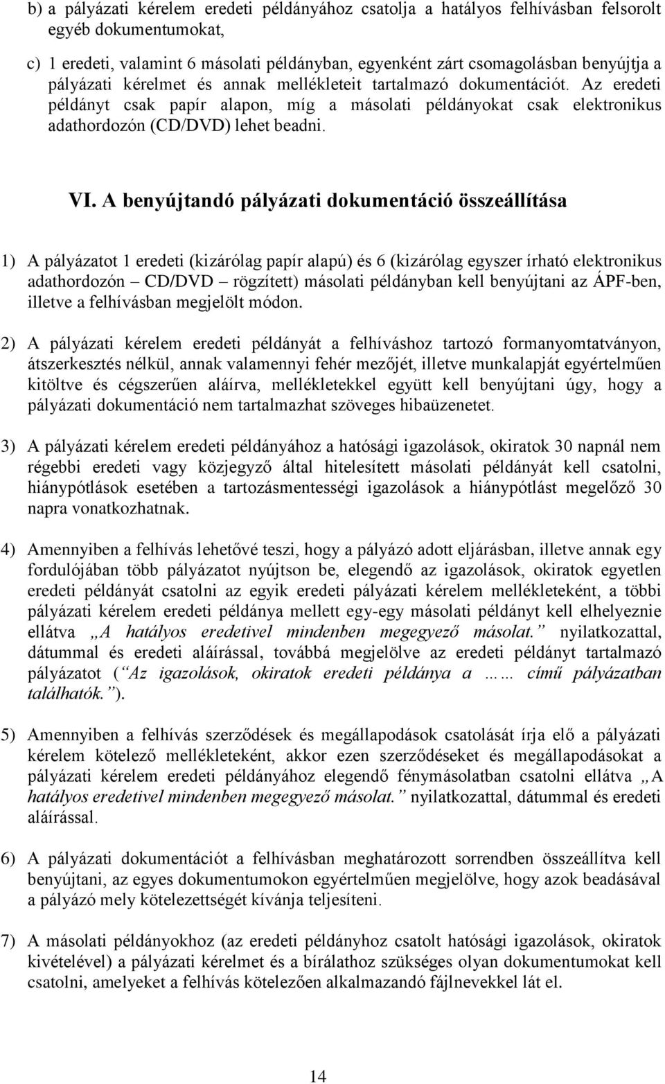 A benyújtandó pályázati dokumentáció összeállítása 1) A pályázatot 1 eredeti (kizárólag papír alapú) és 6 (kizárólag egyszer írható elektronikus adathordozón CD/DVD rögzített) másolati példányban