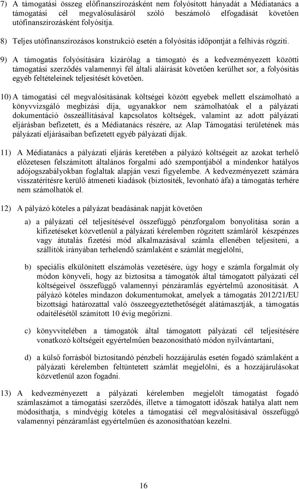 9) A támogatás folyósítására kizárólag a támogató és a kedvezményezett közötti támogatási szerződés valamennyi fél általi aláírását követően kerülhet sor, a folyósítás egyéb feltételeinek