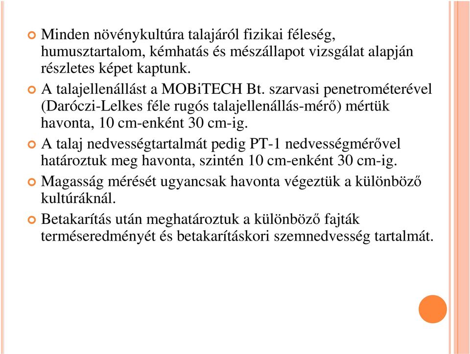 szarvasi penetrométerével (Daróczi-Lelkes féle rugós talajellenállás-mérı) mértük havonta, 10 cm-enként 30 cm-ig.