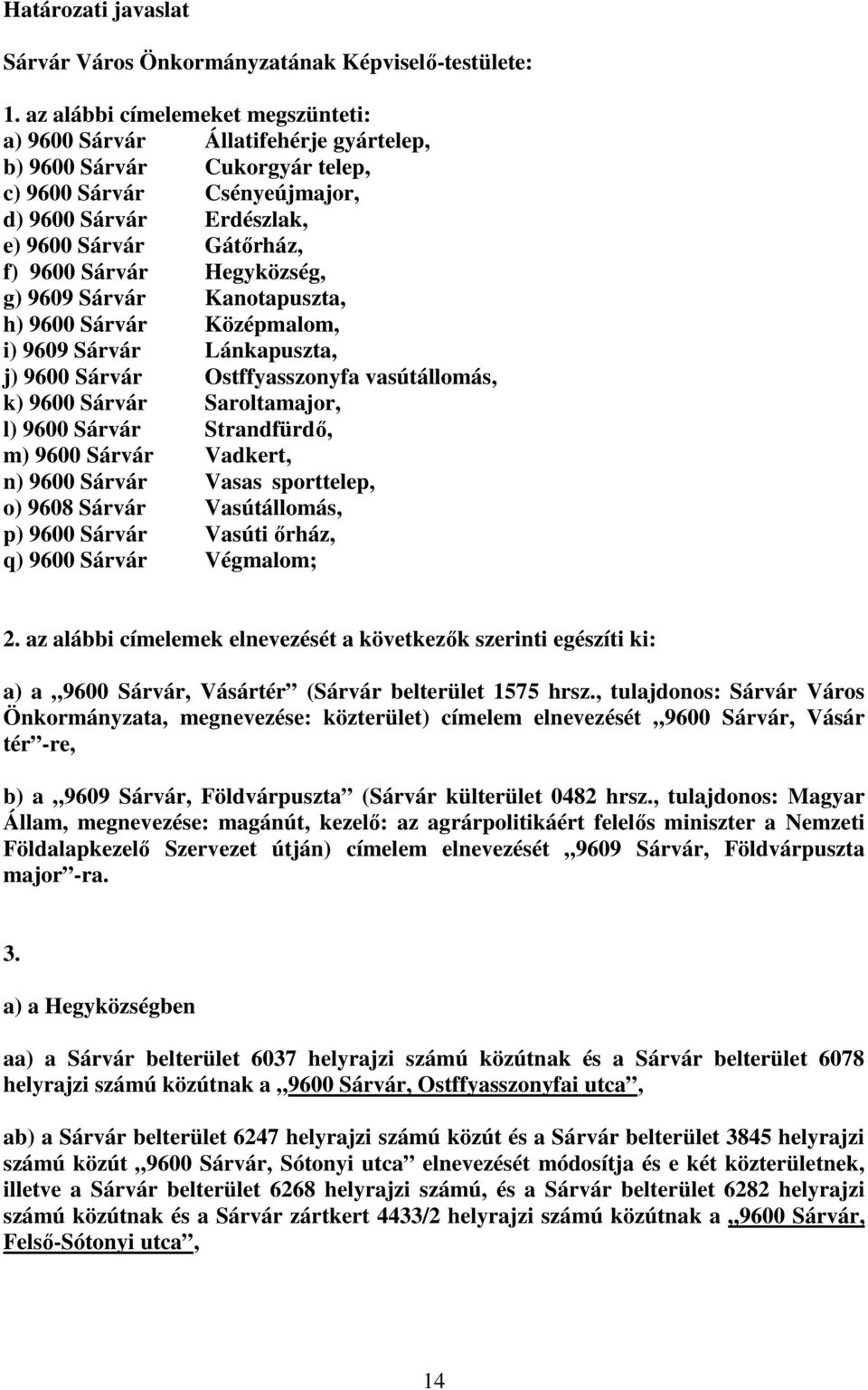 Sárvár Hegyközség, g) 9609 Sárvár Kanotapuszta, h) 9600 Sárvár Középmalom, i) 9609 Sárvár Lánkapuszta, j) 9600 Sárvár Ostffyasszonyfa vasútállomás, k) 9600 Sárvár Saroltamajor, l) 9600 Sárvár