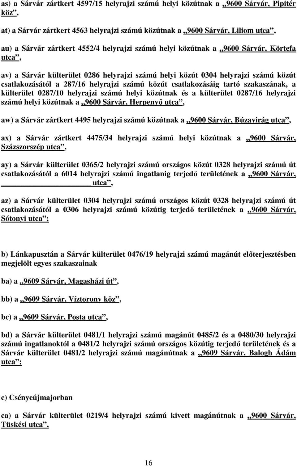 csatlakozásáig tartó szakaszának, a külterület 0287/10 helyrajzi számú helyi közútnak és a külterület 0287/16 helyrajzi számú helyi közútnak a 9600 Sárvár, Herpenyő utca, aw) a Sárvár zártkert 4495