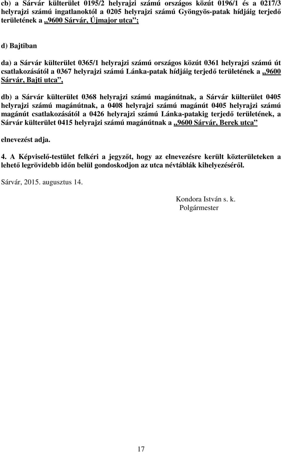 Bajti utca, db) a Sárvár külterület 0368 helyrajzi számú magánútnak, a Sárvár külterület 0405 helyrajzi számú magánútnak, a 0408 helyrajzi számú magánút 0405 helyrajzi számú magánút csatlakozásától a