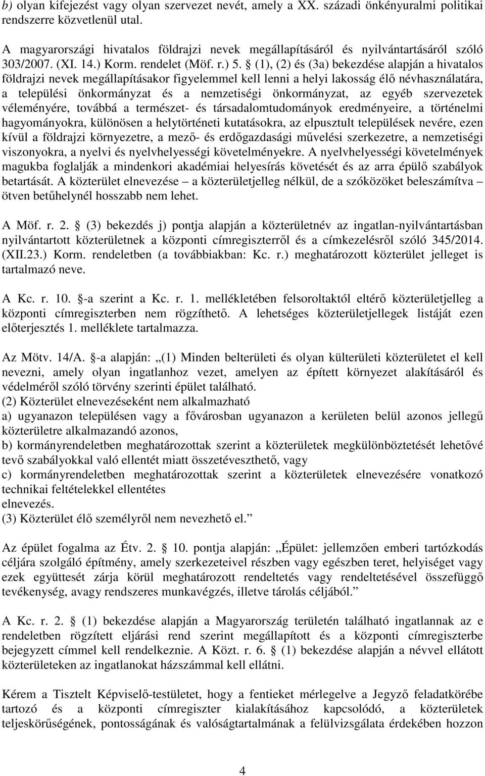 (1), (2) és (3a) bekezdése alapján a hivatalos földrajzi nevek megállapításakor figyelemmel kell lenni a helyi lakosság élő névhasználatára, a települési önkormányzat és a nemzetiségi önkormányzat,