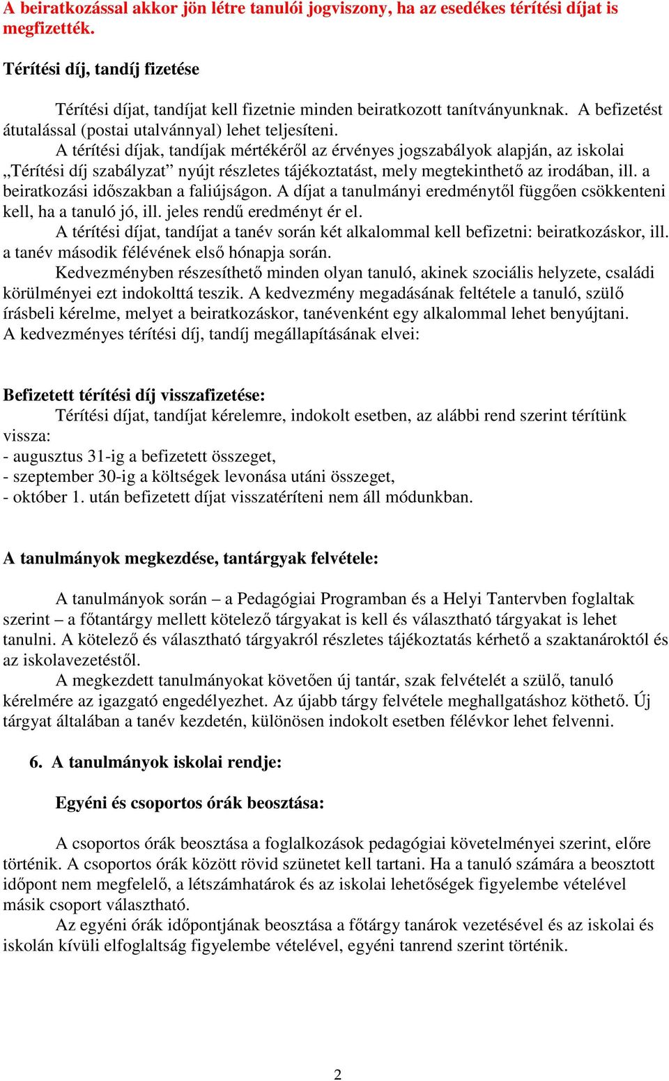 A térítési díjak, tandíjak mértékérıl az érvényes jogszabályok alapján, az iskolai Térítési díj szabályzat nyújt részletes tájékoztatást, mely megtekinthetı az irodában, ill.