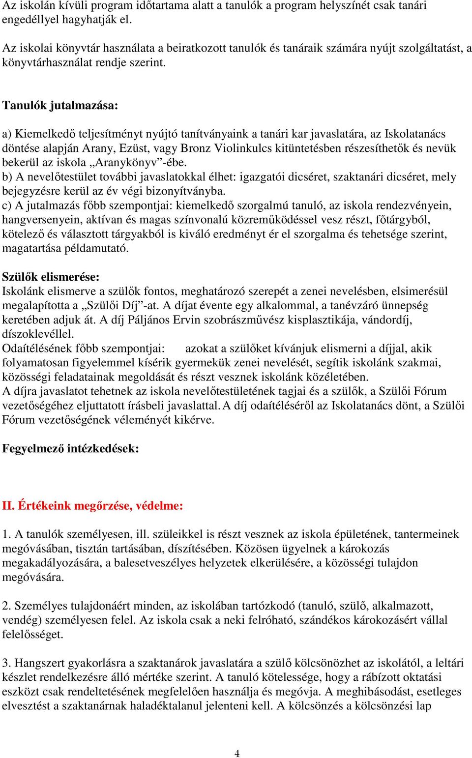 Tanulók jutalmazása: a) Kiemelkedı teljesítményt nyújtó tanítványaink a tanári kar javaslatára, az Iskolatanács döntése alapján Arany, Ezüst, vagy Bronz Violinkulcs kitüntetésben részesíthetık és