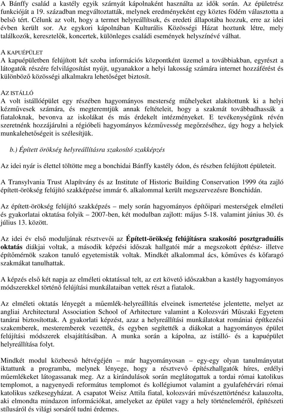 Az egykori kápolnában Kulturális Közösségi Házat hoztunk létre, mely találkozók, keresztelők, koncertek, különleges családi események helyszínévé válhat.