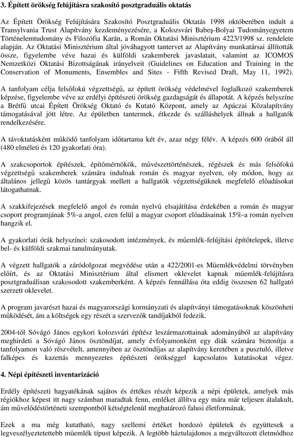 Az Oktatási Minisztérium által jóváhagyott tantervet az Alapítvány munkatársai állították össze, figyelembe véve hazai és külföldi szakemberek javaslatait, valamint az ICOMOS Nemzetközi Oktatási