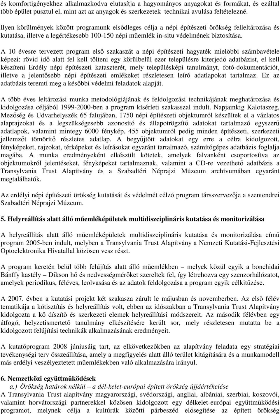 A 10 évesre tervezett program első szakaszát a népi építészeti hagyaték mielőbbi számbavétele képezi: rövid idő alatt fel kell tölteni egy körülbelül ezer településre kiterjedő adatbázist, el kell