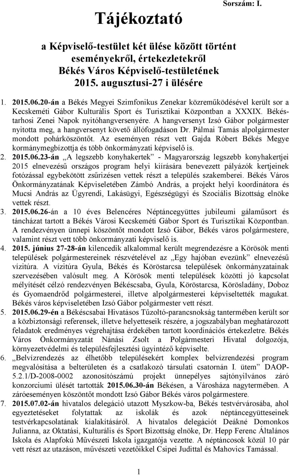 A hangversenyt Izsó Gábor polgármester nyitotta meg, a hangversenyt követő állófogadáson Dr. Pálmai Tamás alpolgármester mondott pohárköszöntőt.