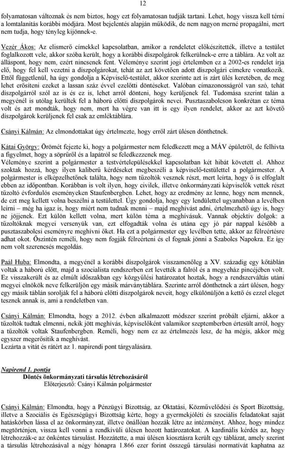 Vezér Ákos: Az elismerő címekkel kapcsolatban, amikor a rendeletet előkészítették, illetve a testület foglalkozott vele, akkor szóba került, hogy a korábbi díszpolgárok felkerülnek-e erre a táblára.