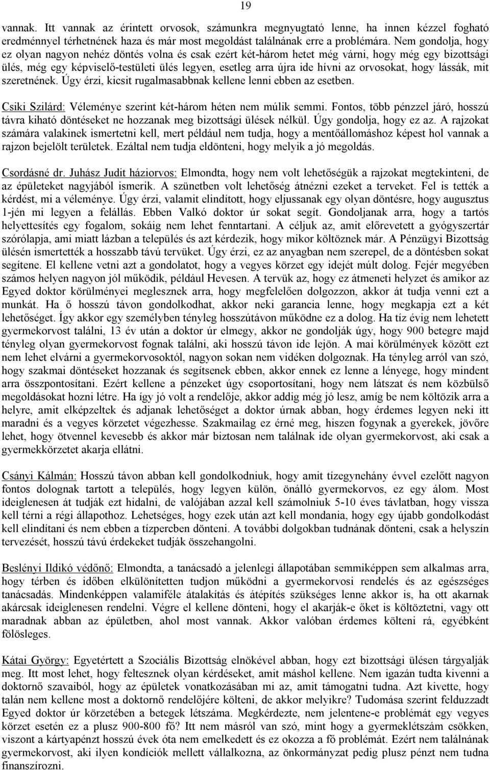 orvosokat, hogy lássák, mit szeretnének. Úgy érzi, kicsit rugalmasabbnak kellene lenni ebben az esetben. Csiki Szilárd: Véleménye szerint két-három héten nem múlik semmi.