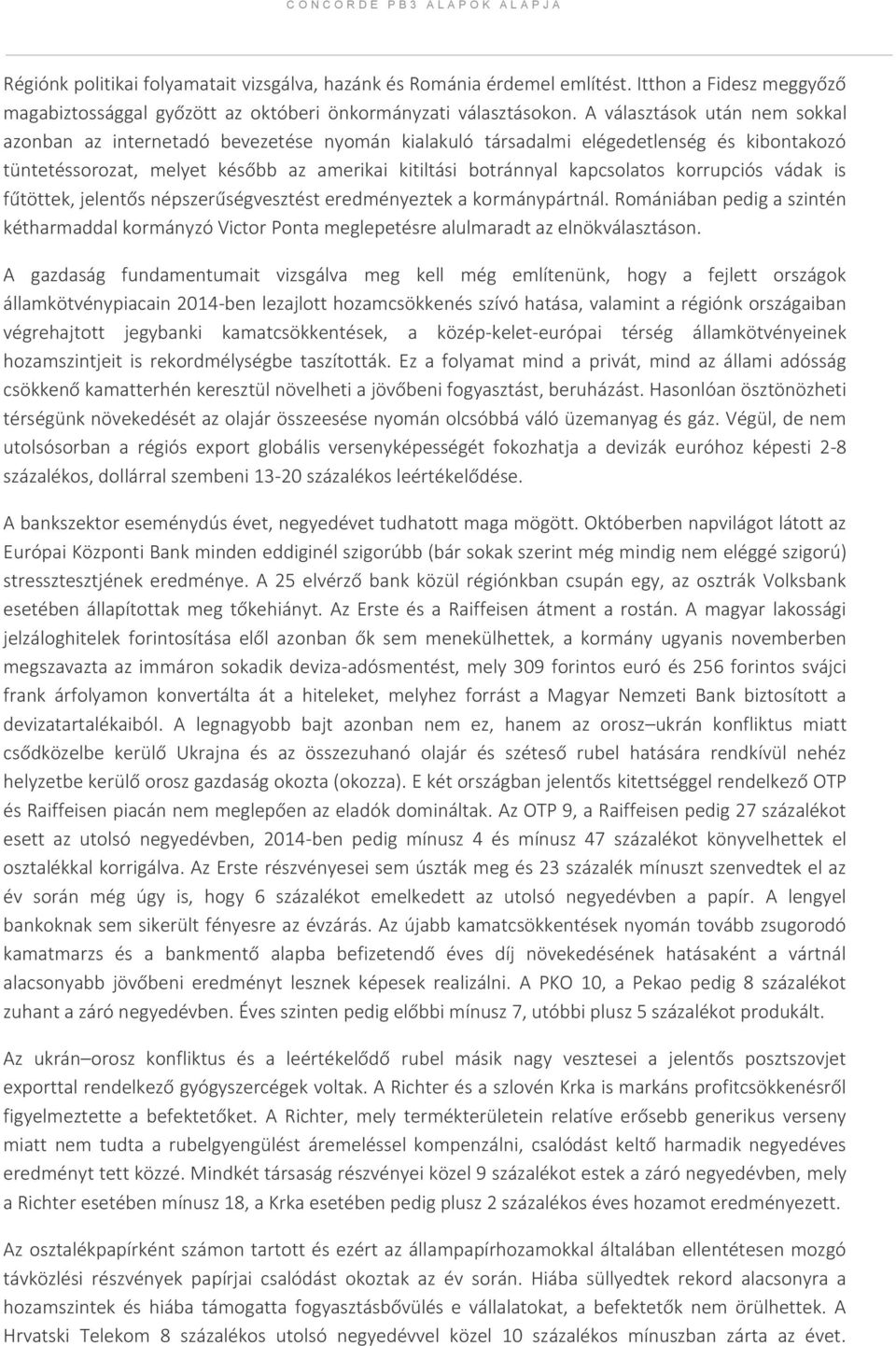 korrupciós vádak is fűtöttek, jelentős népszerűségvesztést eredményeztek a kormánypártnál. Romániában pedig a szintén kétharmaddal kormányzó Victor Ponta meglepetésre alulmaradt az elnökválasztáson.