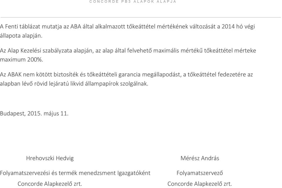 Az ABAK nem kötött biztosíték és tőkeáttételi garancia megállapodást, a tőkeáttétel fedezetére az alapban lévő rövid lejáratú likvid