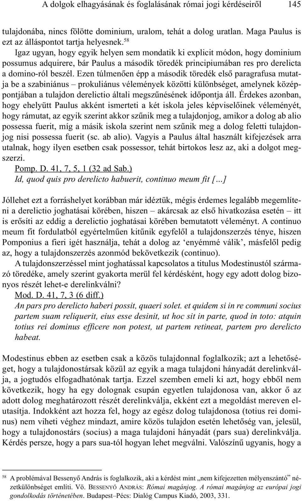 Ezen túlmenõen épp a második töredék elsõ paragrafusa mutatja be a szabiniánus prokuliánus vélemények közötti különbséget, amelynek középpontjában a tulajdon derelictio általi megszûnésének idõpontja