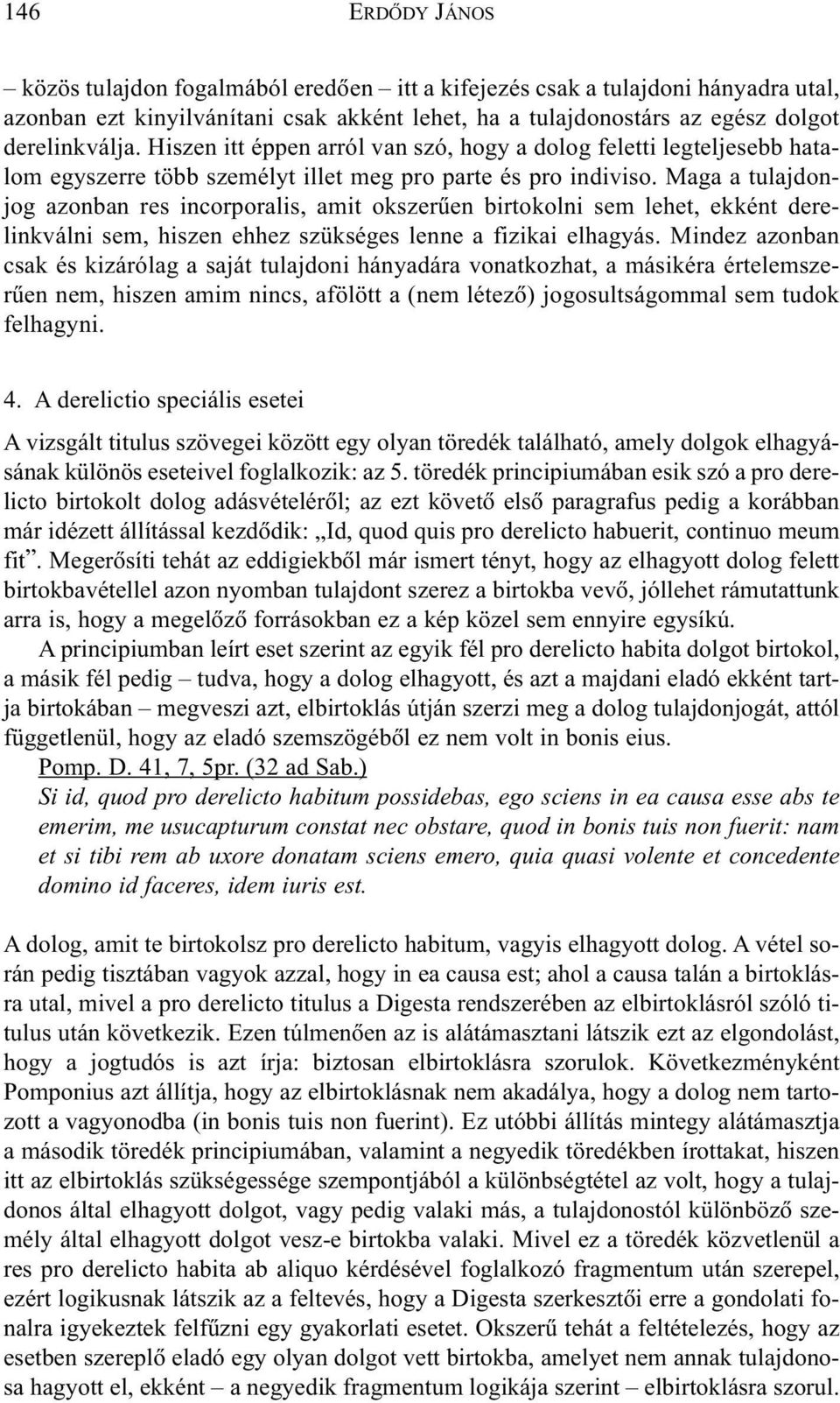 Maga a tulajdonjog azonban res incorporalis, amit okszerûen birtokolni sem lehet, ekként derelinkválni sem, hiszen ehhez szükséges lenne a fizikai elhagyás.