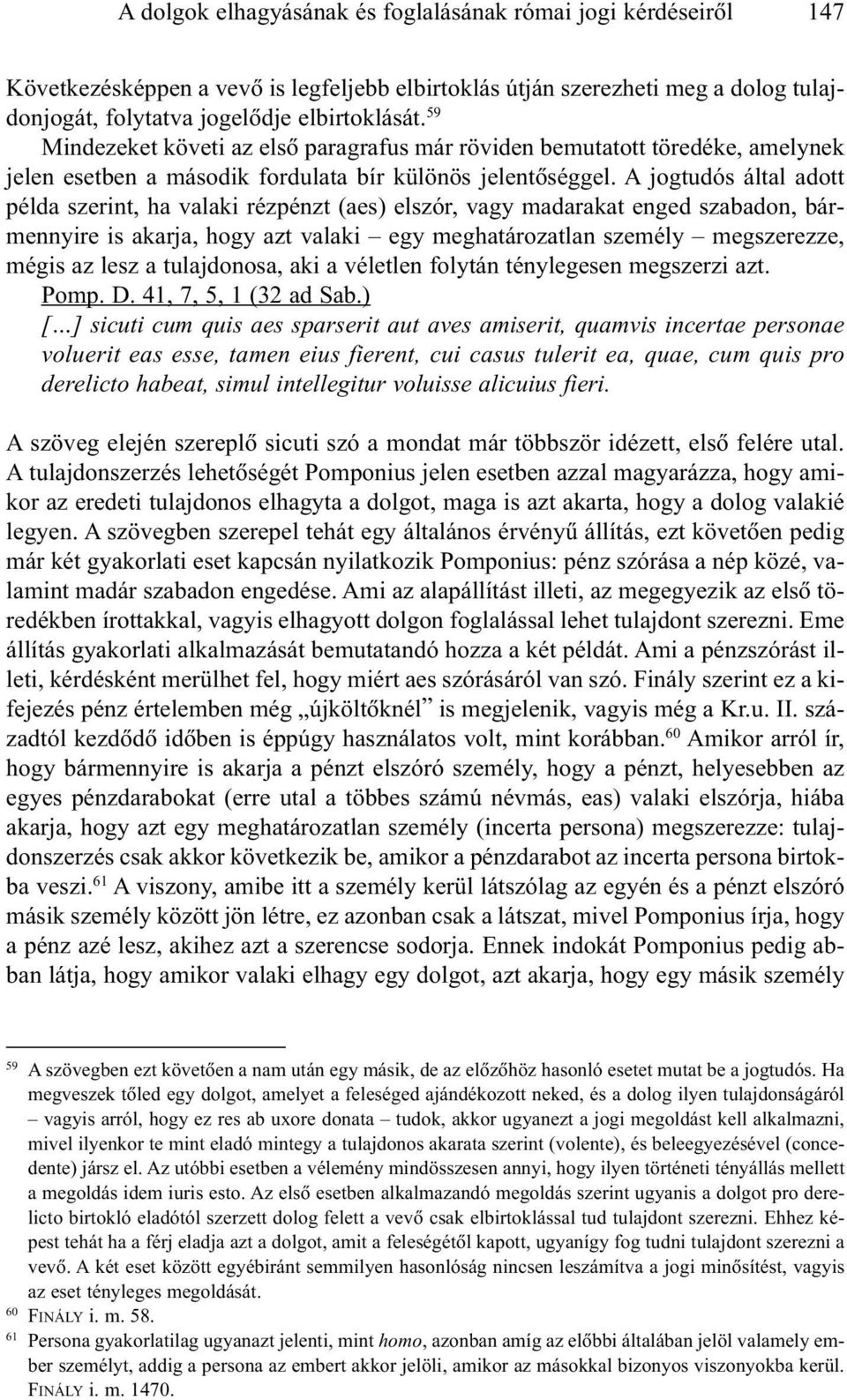 A jogtudós által adott példa szerint, ha valaki rézpénzt (aes) elszór, vagy madarakat enged szabadon, bármennyire is akarja, hogy azt valaki egy meghatározatlan személy megszerezze, mégis az lesz a