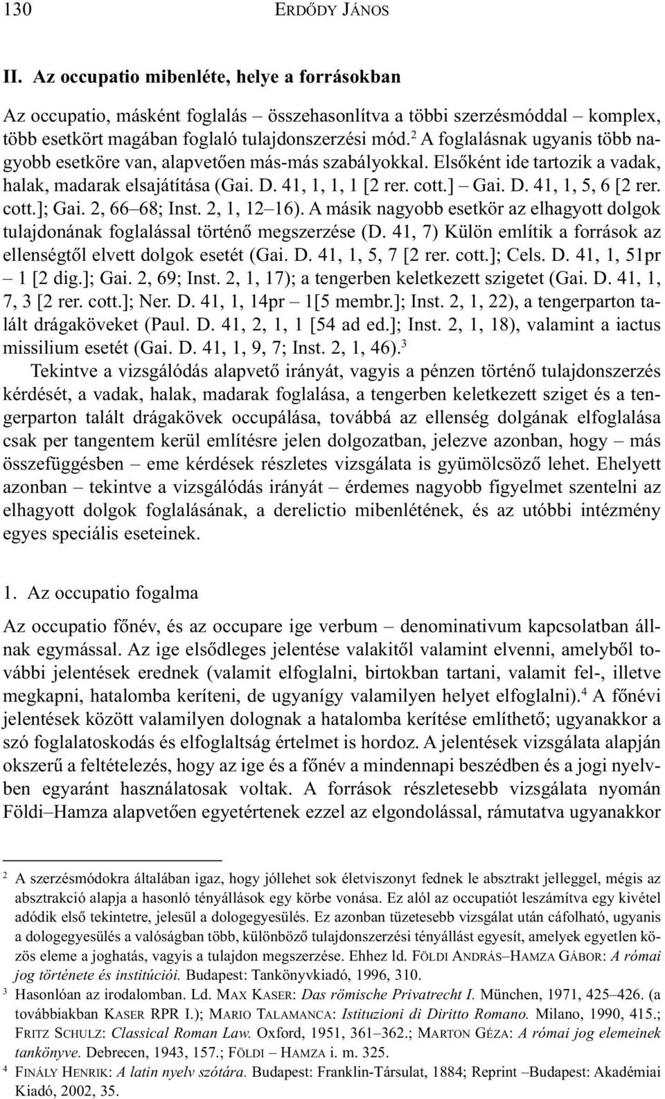 cott.]; Gai. 2, 66 68; Inst. 2, 1, 12 16). A másik nagyobb esetkör az elhagyott dolgok tulajdonának foglalással történõ megszerzése (D.