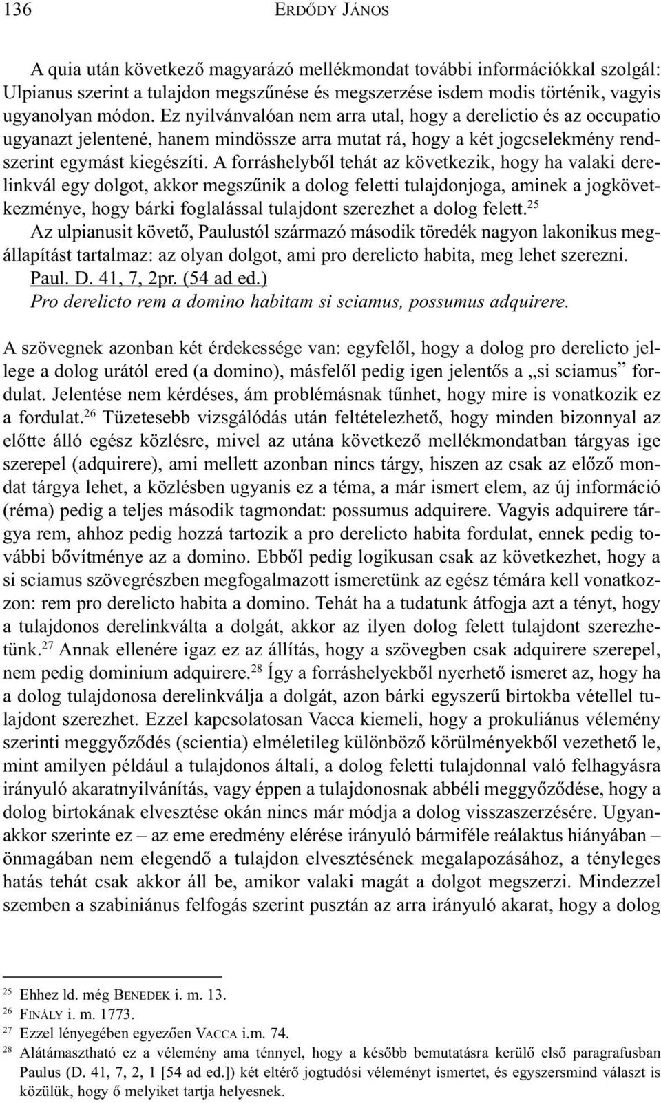 A forráshelybõl tehát az következik, hogy ha valaki derelinkvál egy dolgot, akkor megszûnik a dolog feletti tulajdonjoga, aminek a jogkövetkezménye, hogy bárki foglalással tulajdont szerezhet a dolog