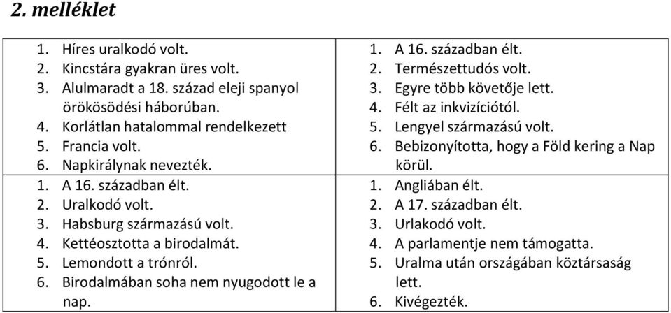 1. A 16. században élt. 2. Természettudós volt. 3. Egyre több követője lett. 4. Félt az inkvizíciótól. 5. Lengyel származású volt. 6.