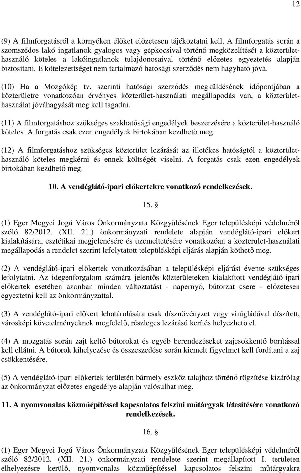 biztosítani. E kötelezettséget nem tartalmazó hatósági szerződés nem hagyható jóvá. (10) Ha a Mozgókép tv.