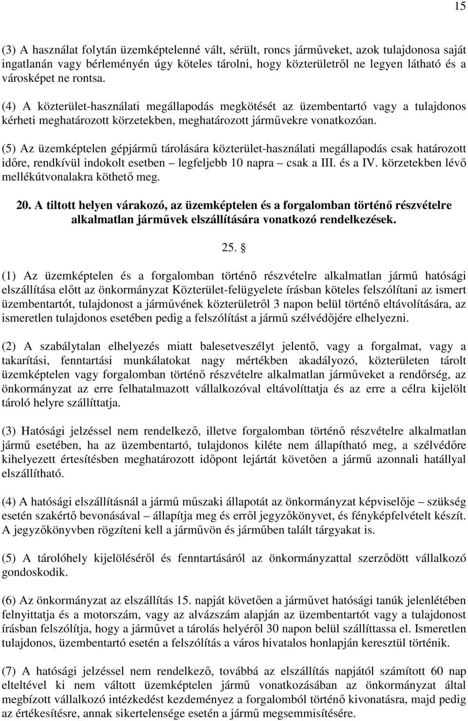 (5) Az üzemképtelen gépjármű tárolására közterület-használati megállapodás csak határozott időre, rendkívül indokolt esetben legfeljebb 10 napra csak a III. és a IV.