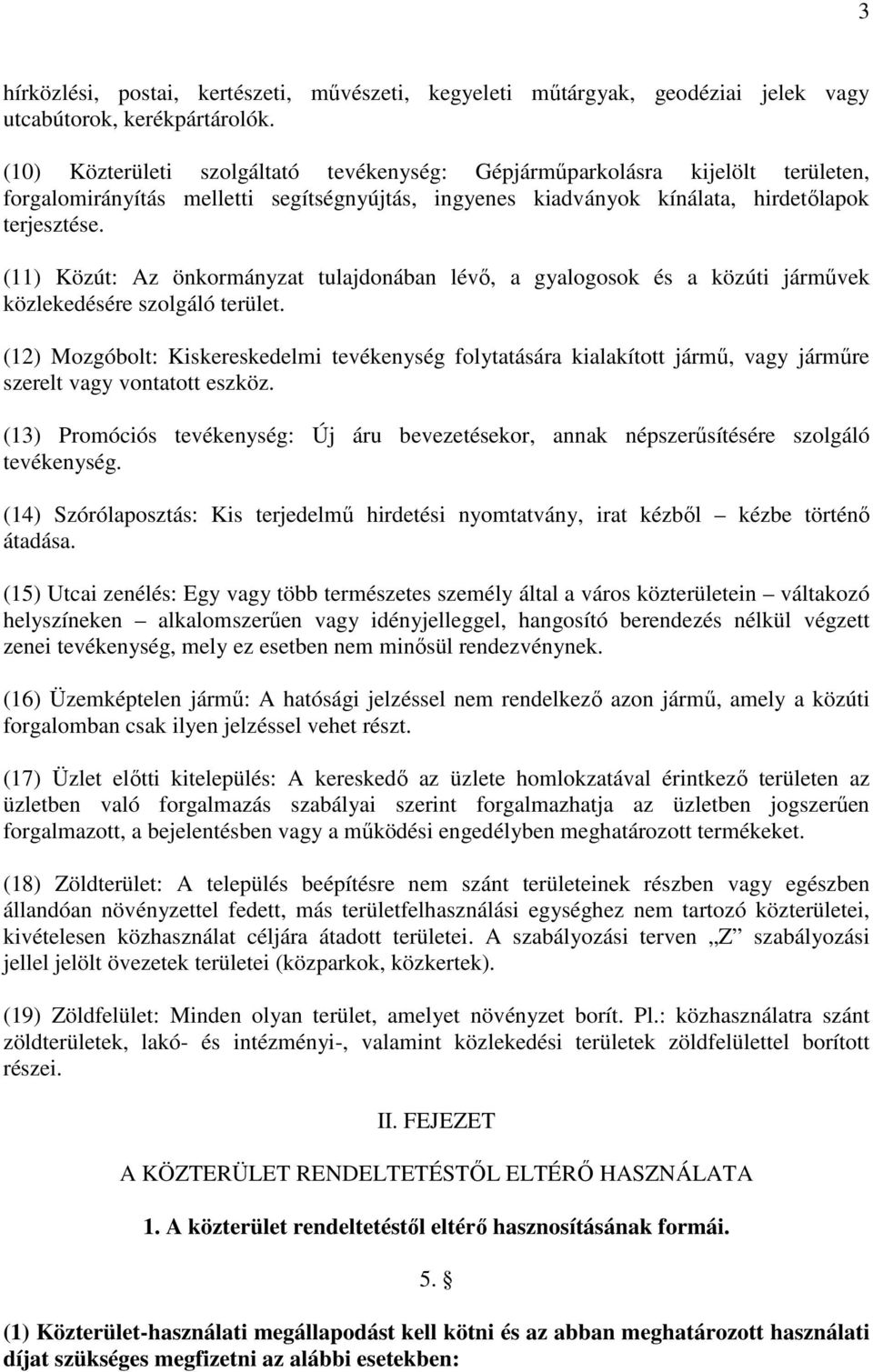 (11) Közút: Az önkormányzat tulajdonában lévő, a gyalogosok és a közúti járművek közlekedésére szolgáló terület.